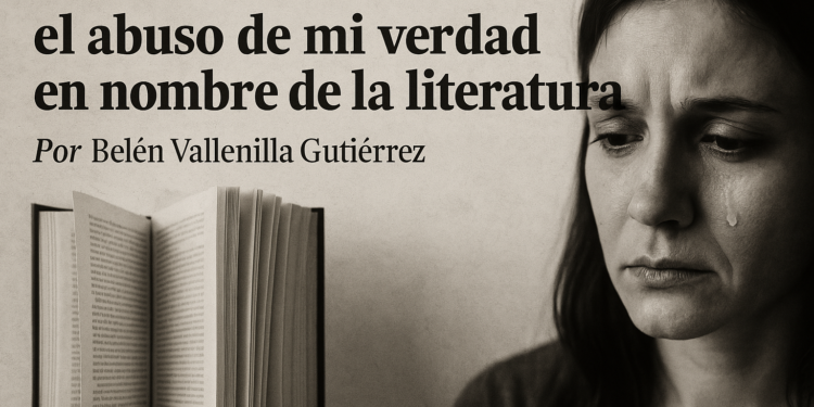 Mi historia no es ficción: el abuso de mi verdad en nombre de la literatura, por Belén Vallenilla Gutiérrez
